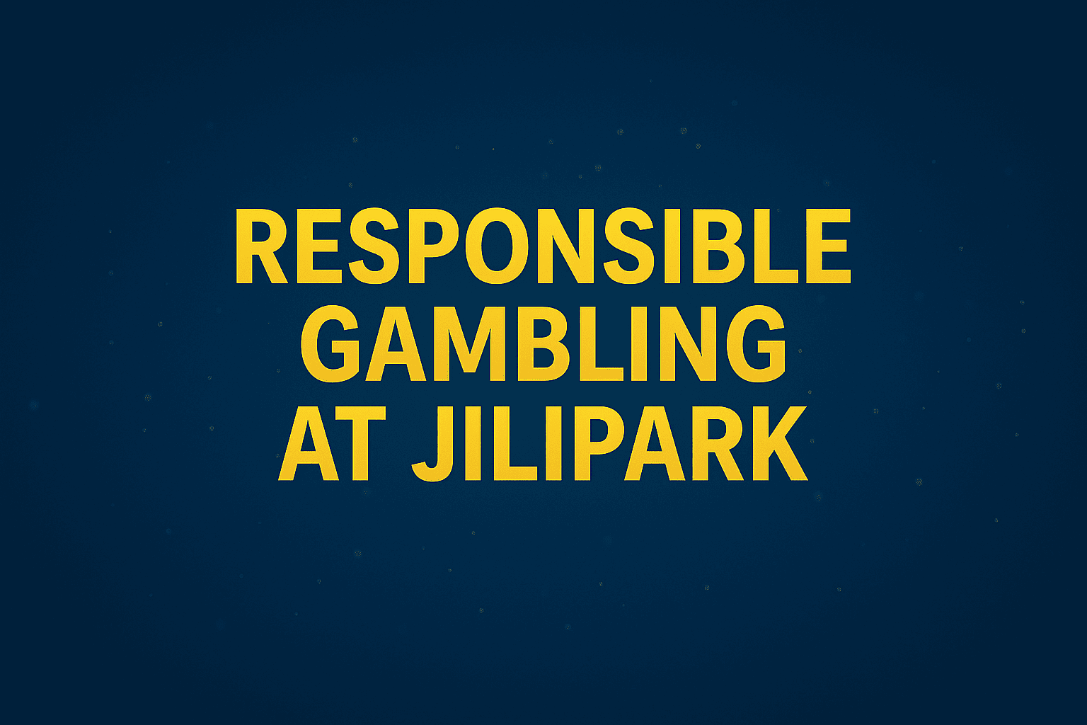 Responsible Gambling at Jilipark 1 Responsible Gambling at Jilipark