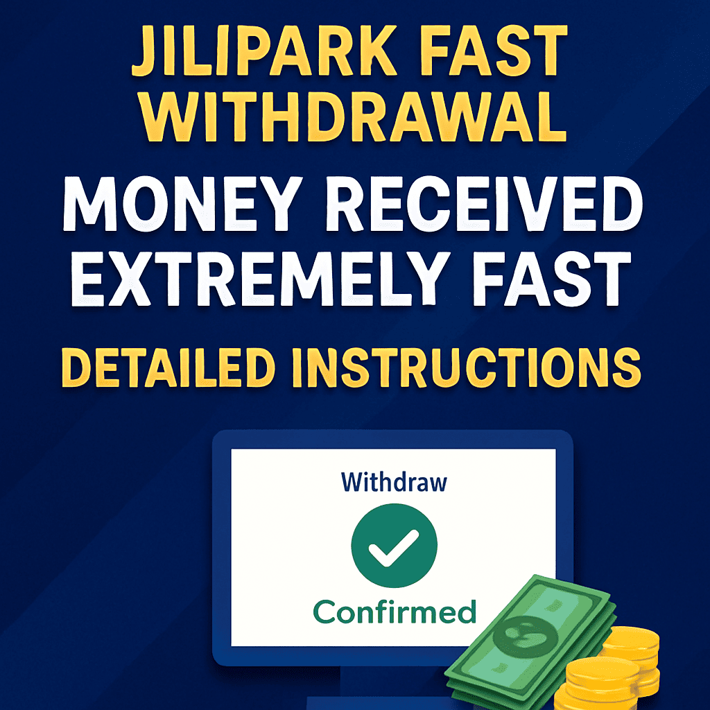 Jilipark Fast Withdrawal, Money Received Extremely Fast, Detailed Instructions 1 Jilipark Fast Withdrawal, Money Received Extremely Fast, Detailed Instructions